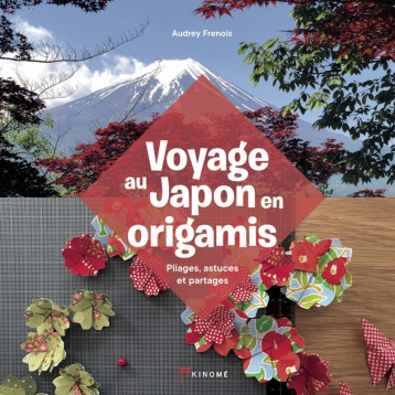 Voyage au Japon en origamis - Pliages, Astuces et Partages - Audrey FRÉNOIS - AKINOME Voyage au Japon en origamis - Pliages, Astuces et Partages - Audrey FRÉNOIS - AKINOME