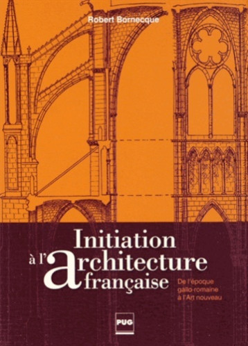 INITIATION A L'ARCHITECTURE FRANCAISE - 2EME EDITION - BORNECQUE - PU GRENOBLE INITIATION A L'ARCHITECTURE FRANCAISE - 2EME EDITION - BORNECQUE - PU GRENOBLE