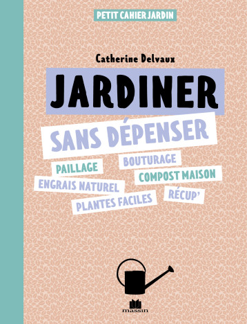 Je jardine sans dépenser - Catherine Delvaux - CHARLES MASSIN Je jardine sans dépenser - Catherine Delvaux - CHARLES MASSIN