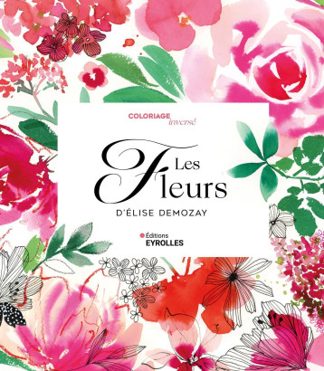 Coloriage inversé Les fleurs d'Elise Demozay - Elise Demozay - EYROLLES Coloriage inversé Les fleurs d'Elise Demozay - Elise Demozay - EYROLLES