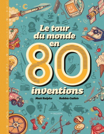 Le Tour du monde en 80 inventions - Matt Ralphs - MARTINIERE J Le Tour du monde en 80 inventions - Matt Ralphs - MARTINIERE J