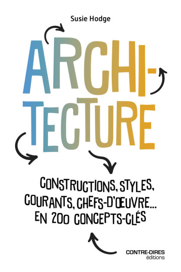 Architecture - Constructions, styles, courants, chefs d'oeuvres... en 200 concept clés - Susie Hodge - CONTRE DIRES Architecture - Constructions, styles, courants, chefs d'oeuvres... en 200 concept clés - Susie Hodge - CONTRE DIRES