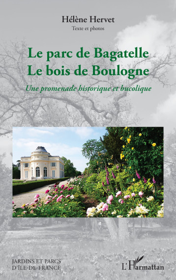 Le parc de Bagatelle Le bois de Boulogne - Hélène Hervet - L'HARMATTAN Le parc de Bagatelle Le bois de Boulogne - Hélène Hervet - L'HARMATTAN