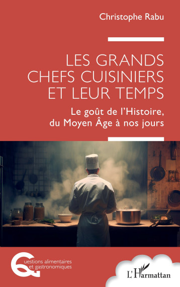 Les grands chefs cuisiniers et leur temps - Christophe Rabu - L'HARMATTAN Les grands chefs cuisiniers et leur temps - Christophe Rabu - L'HARMATTAN