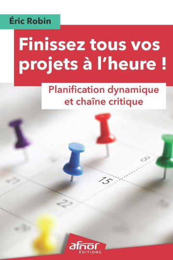 Finissez tous vos projets à l'heure ! - Eric Robin - AFNOR Finissez tous vos projets à l'heure ! - Eric Robin - AFNOR