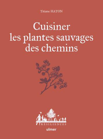 Cuisiner les plantes sauvages des chemins - Titiane Haton - ULMER Cuisiner les plantes sauvages des chemins - Titiane Haton - ULMER