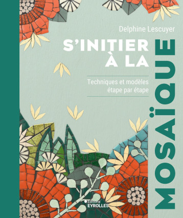 S'initier à la mosaïque - Delphine Lescuyer - EYROLLES S'initier à la mosaïque - Delphine Lescuyer - EYROLLES