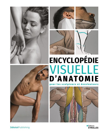 Encyclopédie visuelle d'anatomie pour les sculpteurs et dessinateurs - 3dtotal Publishing - EYROLLES Encyclopédie visuelle d'anatomie pour les sculpteurs et dessinateurs - 3dtotal Publishing - EYROLLES