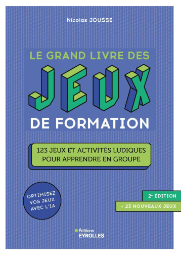 Le grand livre des jeux de formation 2e édition - Nicolas Jousse - EYROLLES Le grand livre des jeux de formation 2e édition - Nicolas Jousse - EYROLLES