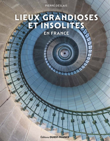 Lieux grandioses et insolites en France - Pierre Deslais, Pierre Deslais - OUEST FRANCE Lieux grandioses et insolites en France - Pierre Deslais, Pierre Deslais - OUEST FRANCE