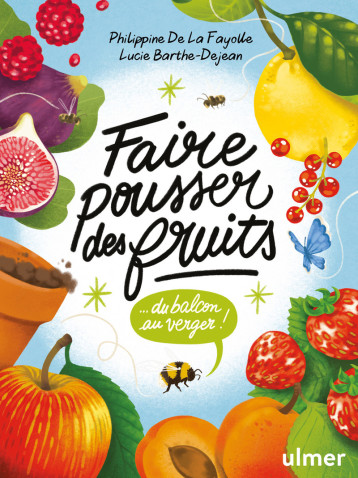 Faire pousser des fruits - Du balcon au verger ! - Lucie Barthe-Dejean, Philippine de La Fayolle - ULMER Faire pousser des fruits - Du balcon au verger ! - Lucie Barthe-Dejean, Philippine de La Fayolle - ULMER