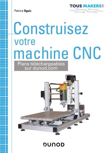 Construisez votre machine CNC - Patrice Oguic - DUNOD Construisez votre machine CNC - Patrice Oguic - DUNOD