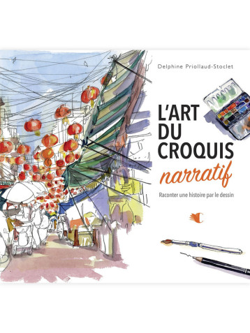 L'art du croquis narratif - Raconter une histoire par le dessin - Delphine Priollaud, Delphine Priollaud - CREAPASSIONSCOM L'art du croquis narratif - Raconter une histoire par le dessin - Delphine Priollaud, Delphine Priollaud - CREAPASSIONSCOM