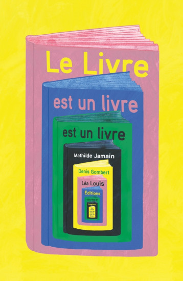 Le Livre est un livre est un livre - Denis Gombert, Mathilde JAMAIN, Léa LOUIS, Denis Gombert, Mathilde JAMAIN, Léa LOUIS - COURTES LONGUES Le Livre est un livre est un livre - Denis Gombert, Mathilde JAMAIN, Léa LOUIS, Denis Gombert, Mathilde JAMAIN, Léa LOUIS - COURTES LONGUES