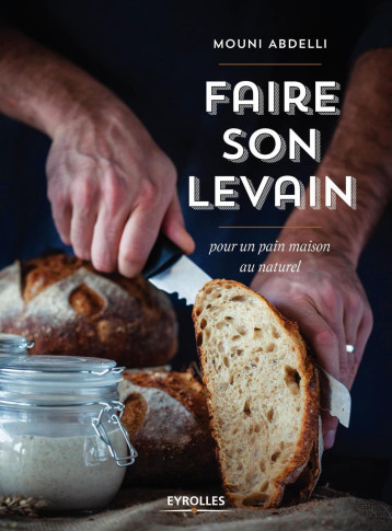 Faire son levain pour un pain maison au naturel - Mouni Abdelli, Mouni Abdelli - EYROLLES Faire son levain pour un pain maison au naturel - Mouni Abdelli, Mouni Abdelli - EYROLLES