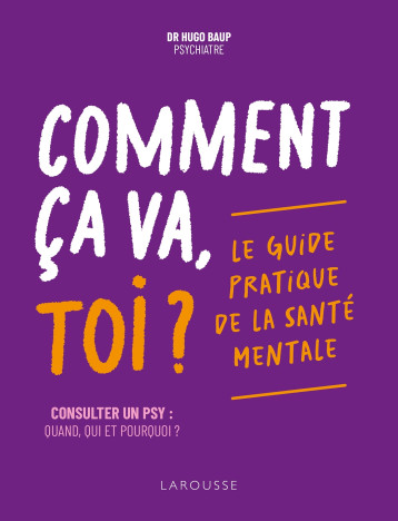 Comment ça va, toi ? Le guide pratique de la santé mentale - Hugo Baup, Hugo Baup - LAROUSSE Comment ça va, toi ? Le guide pratique de la santé mentale - Hugo Baup, Hugo Baup - LAROUSSE