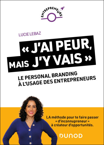 « J'ai peur, mais j'y vais ! » : Le personal branding à l'usage des entrepreneurs - Lucie Lebaz, Lucie Lebaz - DUNOD « J'ai peur, mais j'y vais ! » : Le personal branding à l'usage des entrepreneurs - Lucie Lebaz, Lucie Lebaz - DUNOD