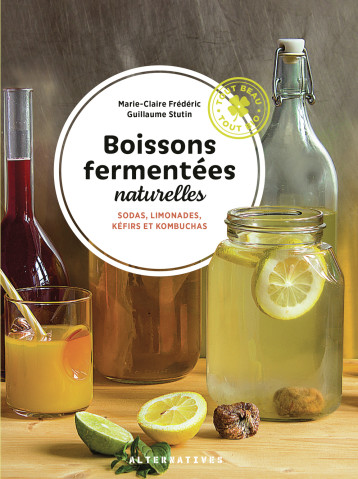 Boissons fermentées naturelles - Marie-Claire Frédéric, Guillaume Stutin - ALTERNATIVES Boissons fermentées naturelles - Marie-Claire Frédéric, Guillaume Stutin - ALTERNATIVES