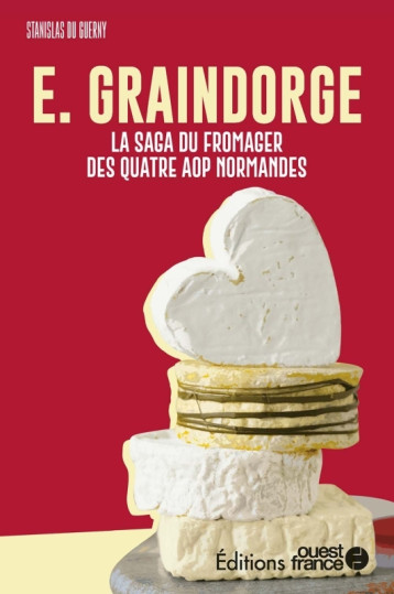 Faire l'ouest : Fromagerie E. Graindorge - Stanislas Du Guerny, Stanislas Du Guerny - OUEST FRANCE Faire l'ouest : Fromagerie E. Graindorge - Stanislas Du Guerny, Stanislas Du Guerny - OUEST FRANCE