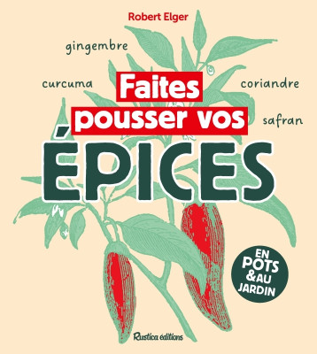 Faites pousser vos épices - Robert Elger, Robert Elger - RUSTICA Faites pousser vos épices - Robert Elger, Robert Elger - RUSTICA