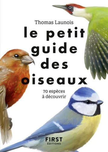 Le Petit guide des oiseaux - 70 espèces à découvrir - Thomas Launois, Xavier Nitsch, Lise Herzog - FIRST Le Petit guide des oiseaux - 70 espèces à découvrir - Thomas Launois, Xavier Nitsch, Lise Herzog - FIRST
