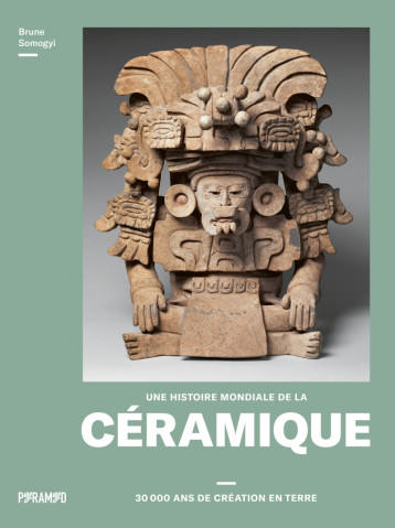 Une histoire mondiale de la céramique - 30 000 ans de créati - Brune SOMOGYI - PYRAMYD Une histoire mondiale de la céramique - 30 000 ans de créati - Brune SOMOGYI - PYRAMYD