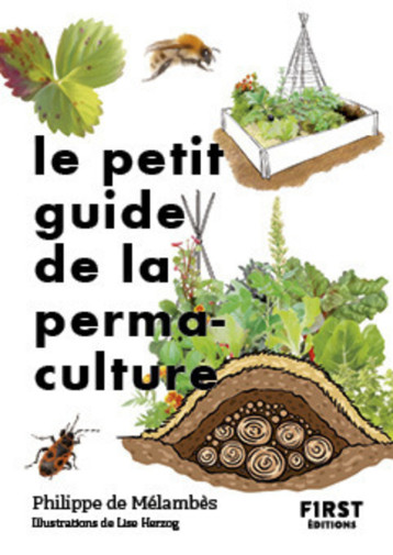 Le Petit guide de la permaculture - Philippe de Mélambès, Lise Herzog - FIRST Le Petit guide de la permaculture - Philippe de Mélambès, Lise Herzog - FIRST