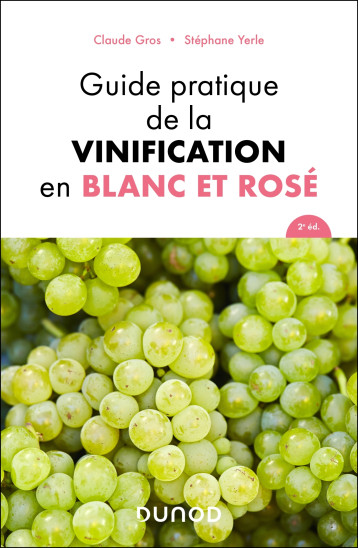 Guide pratique de la vinification en blanc et rosé - 2e éd. - Claude Gros, Stéphane Yerle - DUNOD Guide pratique de la vinification en blanc et rosé - 2e éd. - Claude Gros, Stéphane Yerle - DUNOD