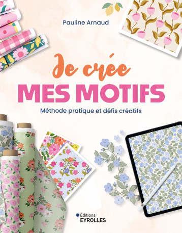 Je crée mes motifs - ARNAUD PAULINE - EYROLLES Je crée mes motifs - ARNAUD PAULINE - EYROLLES