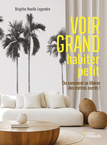 Voir grand, habiter petit - LEGENDRE BRIGITTE NOELLE - EYROLLES Voir grand, habiter petit - LEGENDRE BRIGITTE NOELLE - EYROLLES