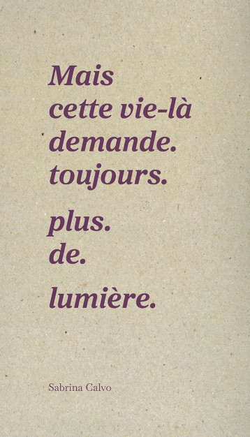 Mais cette vie-là demande. toujours. plus. de. lumière. - Sabrina Calvo - DU COMMUN Mais cette vie-là demande. toujours. plus. de. lumière. - Sabrina Calvo - DU COMMUN