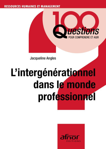 L'intergénérationnel dans le monde professionnel - ANGLES JACQUELINE - AFNOR L'intergénérationnel dans le monde professionnel - ANGLES JACQUELINE - AFNOR