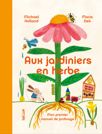 Aux Jardiniers en herbe - Michael Holland, Maria Dek, Pénélope De moidrey - HELIUM Aux Jardiniers en herbe - Michael Holland, Maria Dek, Pénélope De moidrey - HELIUM