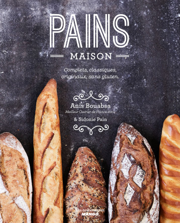 PAINS MAISON, complets, classiques, originaux, sans gluten - Anis Bouabsa, Sidonie Pain - MANGO PAINS MAISON, complets, classiques, originaux, sans gluten - Anis Bouabsa, Sidonie Pain - MANGO