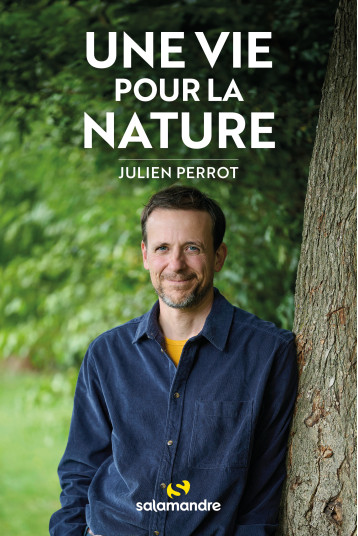 Une vie pour la nature - PERROT JULIEN - LA SALAMANDRE Une vie pour la nature - PERROT JULIEN - LA SALAMANDRE