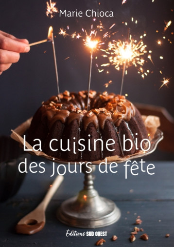 LA CUISINE BIO DES JOURS DE FÊTE - CHIOCA MARIE - SUD OUEST LA CUISINE BIO DES JOURS DE FÊTE - CHIOCA MARIE - SUD OUEST