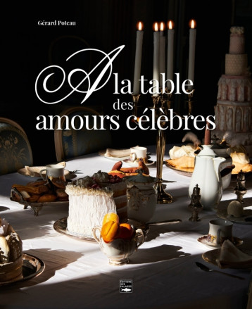 A la table des amours célèbres - POTEAU GERARD - DES FALAISES A la table des amours célèbres - POTEAU GERARD - DES FALAISES