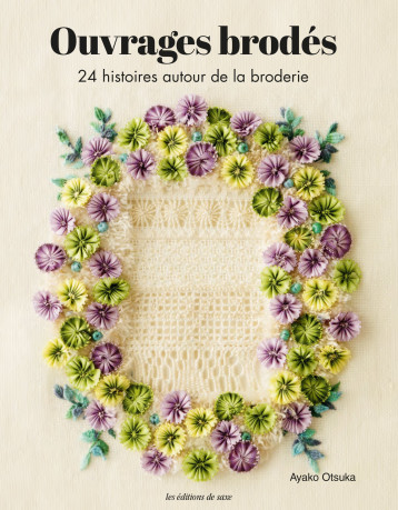 OUVRAGES BRODÉS 24 HISTOIRES AUTOUR DE LA BRODERIE - OTSUKA AYAKO - DE SAXE OUVRAGES BRODÉS 24 HISTOIRES AUTOUR DE LA BRODERIE - OTSUKA AYAKO - DE SAXE