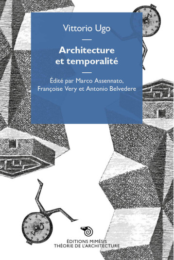 Architecture et temporalité - Vittorio UGO, Marco Assennato, Françoise Véry, Antonio Belvedere - MIMESIS Architecture et temporalité - Vittorio UGO, Marco Assennato, Françoise Véry, Antonio Belvedere - MIMESIS