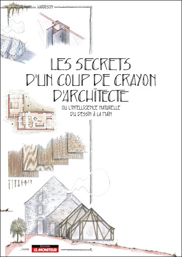 Les secrets d'un coup de crayon d'architecte - Harrison Delcros, HARRISON - MONITEUR Les secrets d'un coup de crayon d'architecte - Harrison Delcros, HARRISON - MONITEUR
