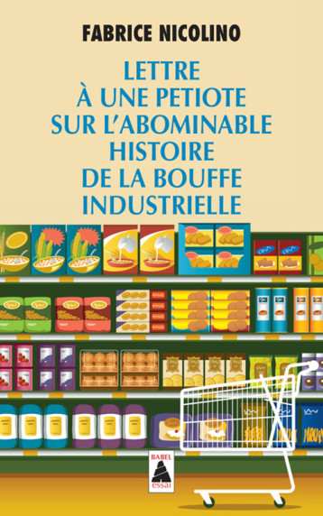 Lettre à une petiote sur l'abominable histoire de la bouffe industrielle - Fabrice Nicolino - ACTES SUD Lettre à une petiote sur l'abominable histoire de la bouffe industrielle - Fabrice Nicolino - ACTES SUD