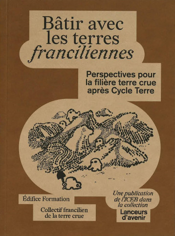 Batir avec les terres franciliennes - Perspectives pour la filière terre crue après Cycle Terre Batir avec les terres franciliennes - Perspectives pour la filière terre crue après Cycle Terre