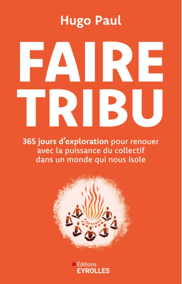 Faire tribu - 365 jours d'exploration pour renouer avec la puissance du collectif dans un monde qui nous isole Faire tribu - 365 jours d'exploration pour renouer avec la puissance du collectif dans un monde qui nous isole