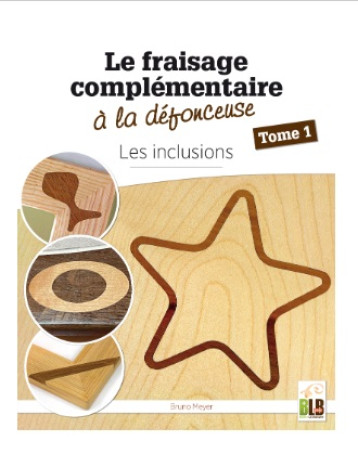 Le fraisage complémentaire à la défonceuse - Tome 1 Le fraisage complémentaire à la défonceuse - Tome 1