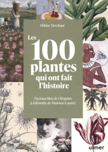 Les 100 plantes qui ont fait l'histoire - Du lotus bleu de Cléopâtre à l'absinthe de Toulouse-Lautrec Les 100 plantes qui ont fait l'histoire - Du lotus bleu de Cléopâtre à l'absinthe de Toulouse-Lautrec